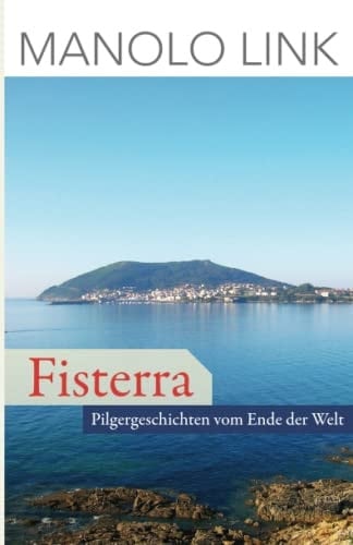 Fisterra Pilgergeschichten vom Ende der Welt