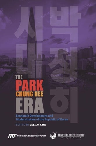 The Park Chung Hee Era Economic Development and Modernization of the Republic of Korea