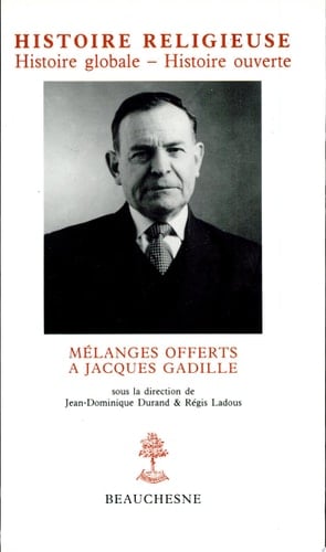 Histoire religieuse histoire globale, histoire ouverte : mélanges offerts à Jacques Gadille