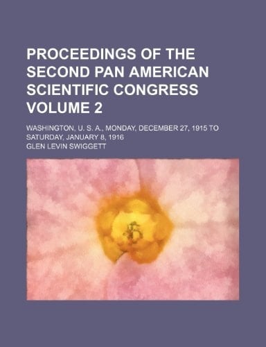 Proceedings of the second Pan American scientific congress Volume 2; Washington, U. S. A., Monday, December 27, 1915 to Saturday, January 8, 1916