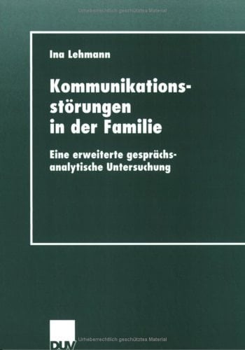 Kommunikationsstörungen in der Familie Eine erweiterte gesprächsanalytische Untersuchung