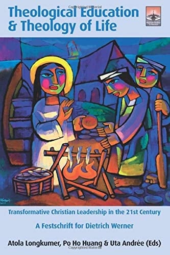 Theological Education and Theology of Life Transformative Christian Leadership in the 21st Century: a Festschrift for Dietrich Werner