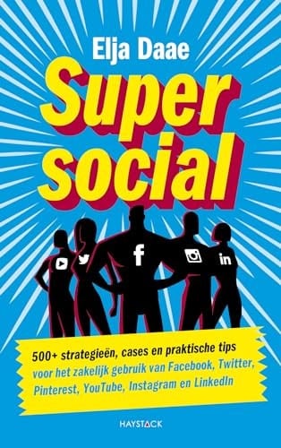Super social 500+ strategieën, cases en praktische tips voor het zakelijk gebruik van Facebook, Twitter, Pinterest, YouTube, Instagram en LinkedIn