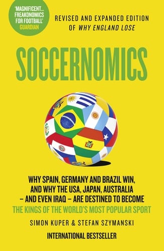 Soccernomics Why Spain, Germany and Brazil Win, and why the USA, Japan, Australia - and Even Iraq - are Destined to Become the Kings of the World's Most Popular Sport