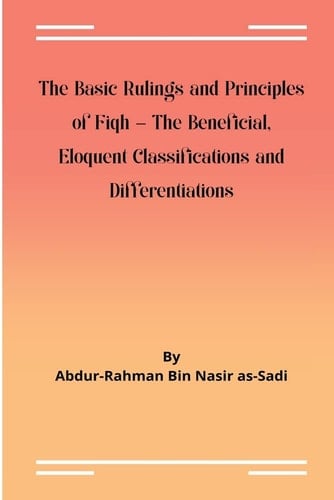 The Basic Rulings and Principles of Fiqh -The Beneficial, Eloquent Classifications and Differentiations