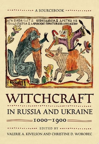 Witchcraft in Russia and Ukraine, 1000–1900 A Sourcebook