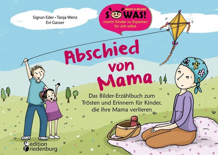 Abschied von Mama das Bilder-Erzählbuch zum Trösten und Erinnern für Kinder, die ihre Mama verlieren