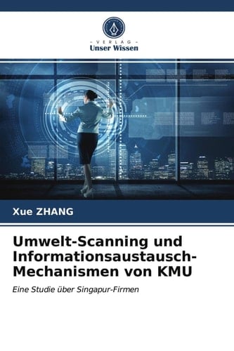 Umwelt-Scanning und Informationsaustausch-Mechanismen von KMU: Eine Studie über Singapur-Firmen (German Edition)