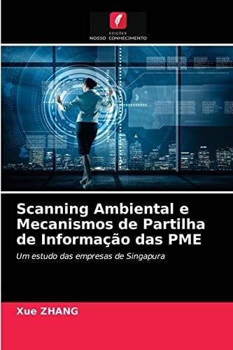 Scanning Ambiental e Mecanismos de Partilha de Informação das PME: Um estudo das empresas de Singapura (Portuguese Edition)