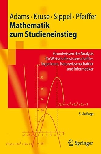 Mathematik zum Studieneinstieg Grundwissen der Analysis für Wirtschaftswissenschaftler, Ingenieure, Naturwissenschaftler und Informatiker