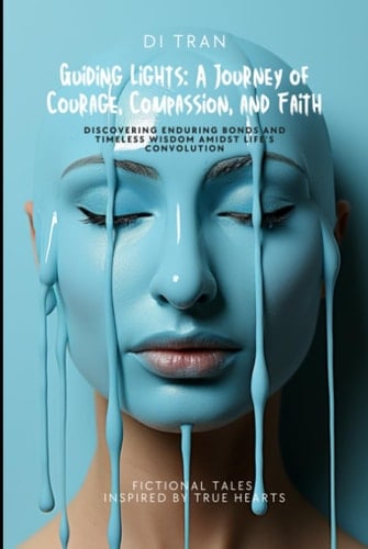 Guiding Lights: A Journey of Courage, Compassion, and Faith: Discovering Enduring Bonds and Timeless Wisdom Amidst Life's Convolution