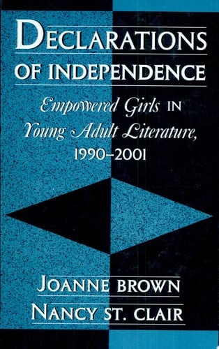 Declarations of Independence Empowered Girls in Young Adult Literature, 1990-2001