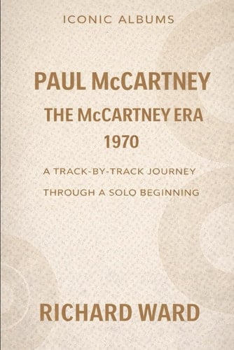 Iconic Albums - Paul McCartney - The McCartney Era (1970): A Track by Track Journey Through a Solo Beginning