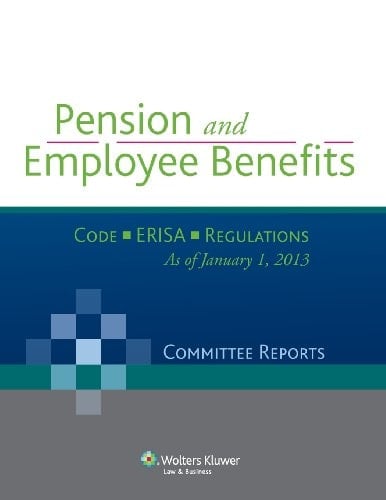 Pension and Employee Benefits - Code - Erisa - Regulations (Committee Reports), as of January 1, 2013