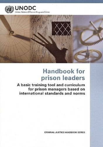 Handbook for Prison Leaders A Basic Training Tool and Curriculum for Prison Managers Based on International Standards and Norms