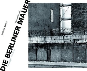 Die Berliner Mauer Fotografien und Zitate ; [... anlässlich der Ausstellung: Robert Häusser, Die Berliner Mauer - Fotografien und Zitate ab 6. Juni 2009 im Zeughaus C5]