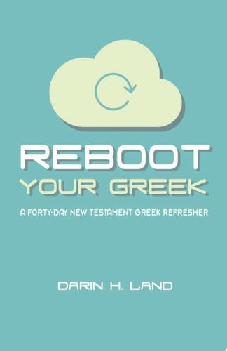 Reboot Your Greek A Forty-Day New Testament Greek Refresher