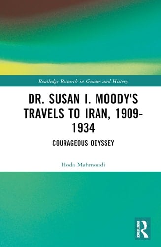 Dr. Susan I. Moody's Travels to Iran, 1909-1934 Courageous Odyssey