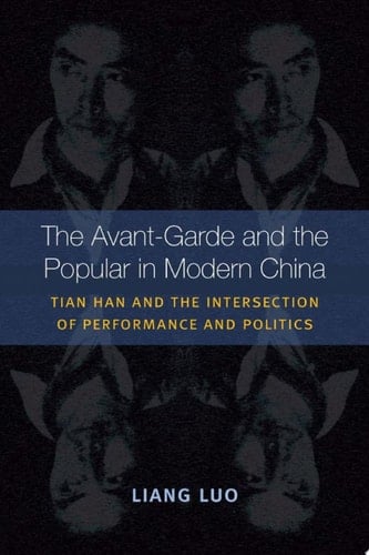 The Avant-Garde and the Popular in Modern China Tian Han and the Intersection of Performance and Politics
