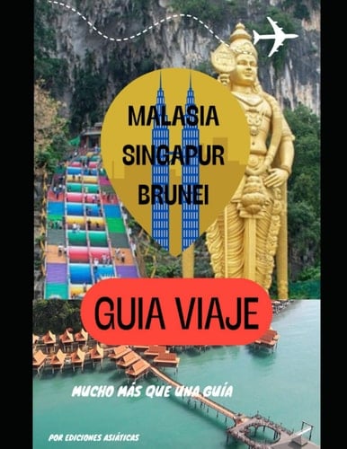 Guia Viaje Malasia Singapur Brunei: Mucho más que una guía (Spanish Edition)