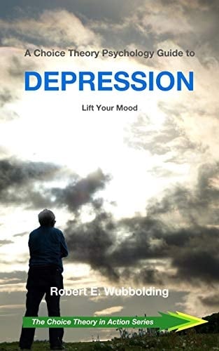 A Choice Theory Psychology Guide to Depression Lift Your Mood