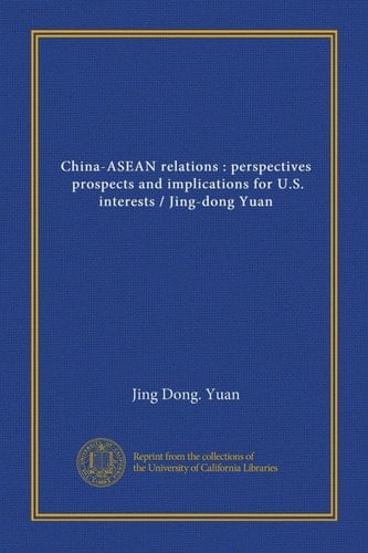 China-ASEAN relations : perspectives, prospects and implications for U.S. interests / Jing-dong Yuan