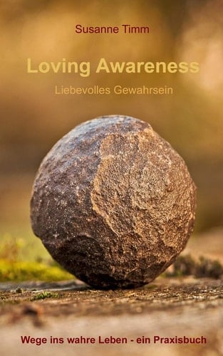 Loving Awareness - Liebevolles Gewahrsein Wege Ins Wahre Leben - Ein Praxisbuch