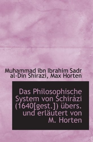 Das Philosophische System von Schirázi (1640[gest.]) übers. und erläutert von M. Horten (German Edition)