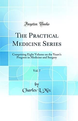 The Practical Medicine Series, Vol. 7 Comprising Eight Volume on the Years's Progress in Medicine and Surgery (Classic Reprint)
