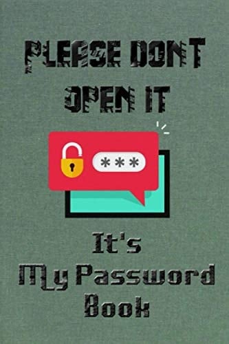 Please Don't Open It It's My Password Book: Usernames, passwords, web addresses in one easy & organised location