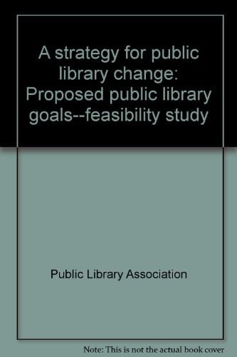 A strategy for public library change: Proposed public library goals--feasibility study