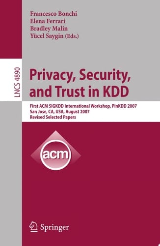 Privacy, Security, and Trust in KDD First ACM SIGKDD International Workshop, PinKDD 2007, San Jose, CA, USA, August 12, 2007, Revised, Selected Papers