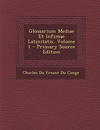 Glossarium Mediae Et Infimae Latinitatis, Volume 1 - Primary Source Edition