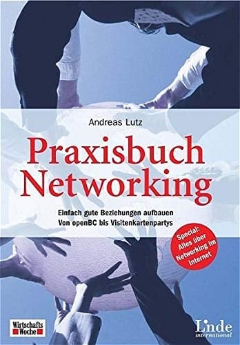 Praxisbuch Networking einfach gute Beziehungen aufbauen ; von openBC bis Visitenkartenpartys ; [special: alles über Networking im Internet]