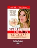 Spirit Driven Success Learn Time Tested Biblical Secrets to Create Wealth While Serving Others