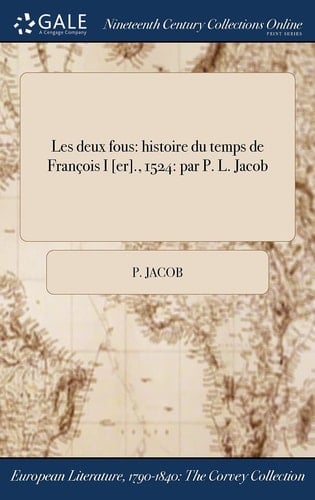 Les Deux Fous Histoire Du Temps de Francois I [Er]., 1524: Par P. L. Jacob