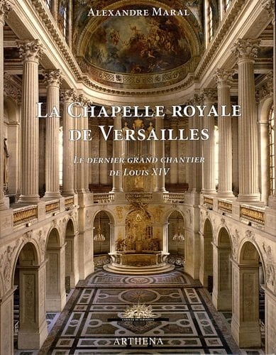 La chapelle royale de Versailles le dernier grand chantier de Louis XIV