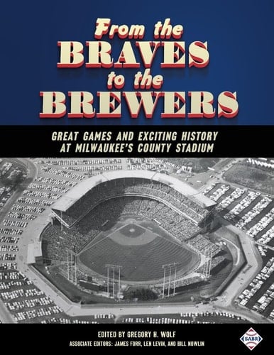 From the Braves to the Brewers Great Games and Exciting History at Milwaukee's County Stadium