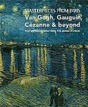 Masterpieces from Paris Van Gogh, Cézanne, Gauguin and Beyond: Post-Impressionism from the Musee D'Orsay