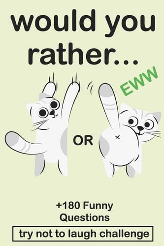 Would Your Rather ? The Try Not to Laugh Challenge Would Your Rather? - EWW Version Funny, Silly, Wacky, and Completely Outrageous Scenarios for Boys, Girls, Kids, and Teens
