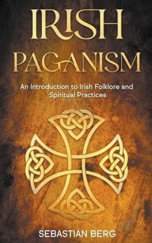Irish Paganism An Introduction to Irish Folklore and Spiritual Practices