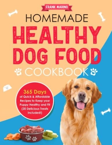 Homemade Healthy Dog Food Cookbook: 365-Days of Quick & Affordable Recipes to Keep your Puppy Healthy and Fit (20 Delicious Treats Included!)