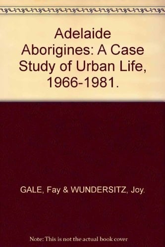 Adelaide Aborigines: A case study of urban life, 1966-1981 (The Aboriginal component in the Australian economy)