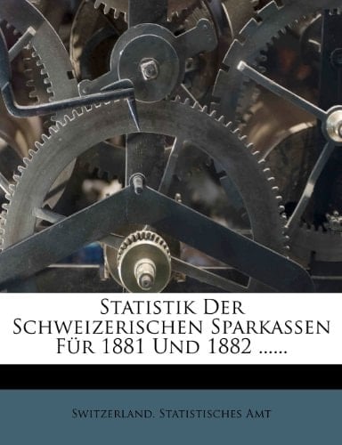 Statistik der schweizerischen Sparkassen für 1881 und 1882 mit einem Nachtrage für 1886 (German Edition)