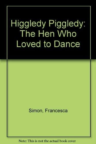 Higgledy Piggledy The Hen who Loved to Dance