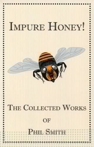 Impure Honey! The Collected Works of Phil Smith