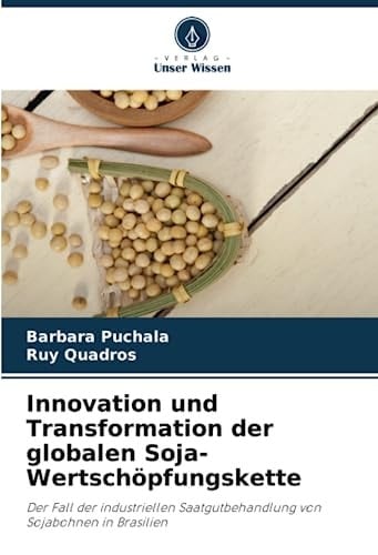 Innovation und Transformation der globalen Soja-Wertschöpfungskette: Der Fall der industriellen Saatgutbehandlung von Sojabohnen in Brasilien (German Edition)