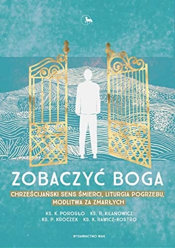 Zobaczyć Boga chrześcijański sens śmierci, liturgia pogrzebu, modlitwa za zmarłych