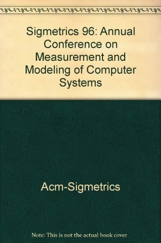 Performance evaluation review : PER ; a publication of the ACM Special Interest Group on Measurement and Evaluation, SIGMETRICS. 24.1996. 1996 ACM SIGMETRICS International Conference on Measurement and Modeling of Computer Systems : proceedings