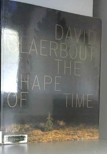 David Claerbout The Shape of Time : [exposition, Paris, Centre Georges Pompidou, 2 octobre 2007-7 janvier 2008, Cambridge, MIT List Visual Arts Center, 8 février-6 avril 2008, St Gallen, Kunstmuseum, 24 mai-31 août 2008... [et al]